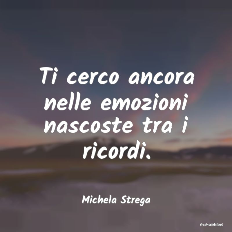 frasi di  Michela Strega
