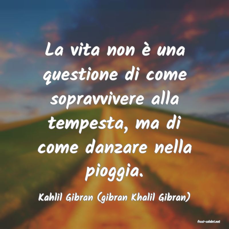 frasi di  Kahlil Gibran (gibran Khalil Gibran)
