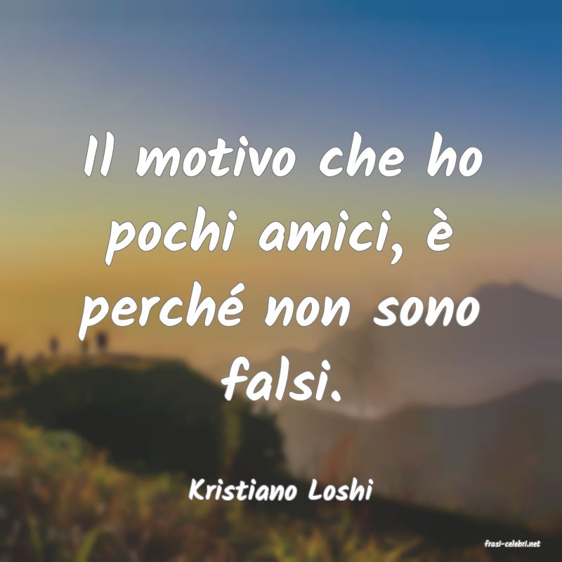 frasi di  Kristiano Loshi
