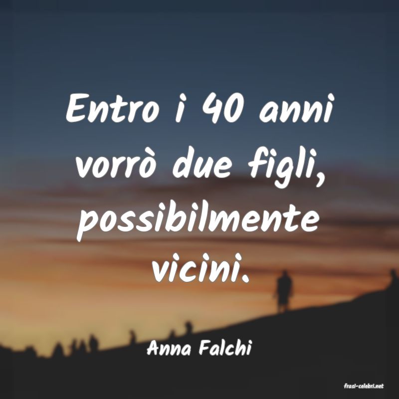 frasi di  Anna Falchi

