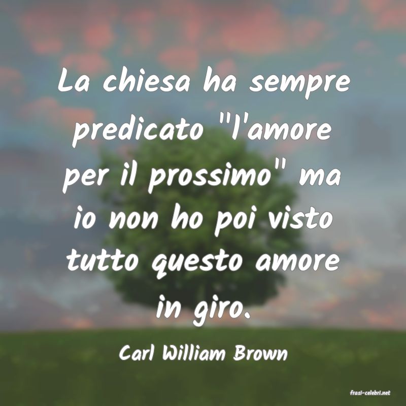 frasi di  Carl William Brown
