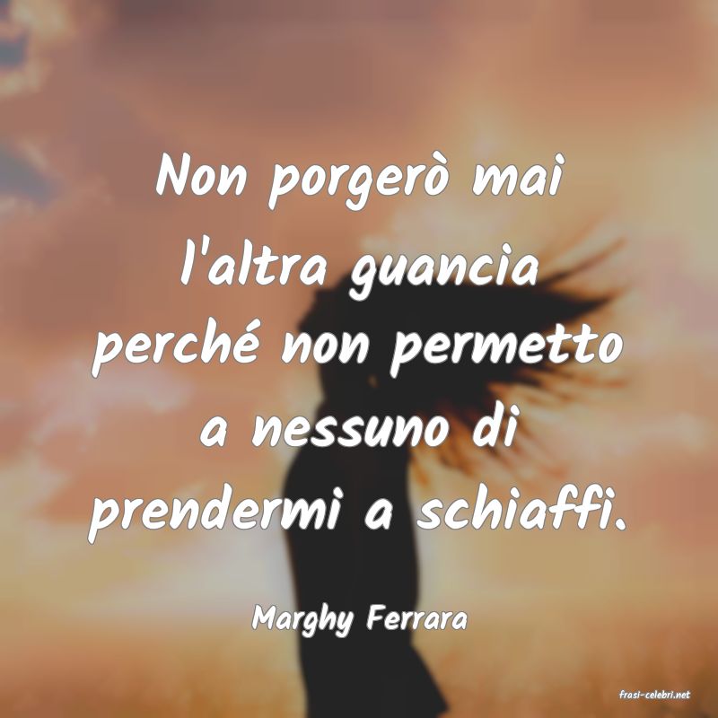 frasi di  Marghy Ferrara
