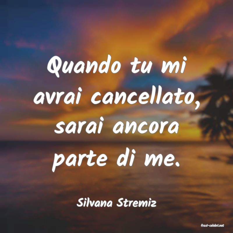 frasi di  Silvana Stremiz
