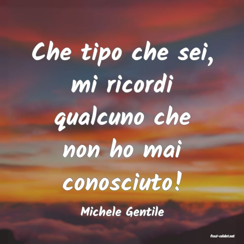 frasi di  Michele Gentile
