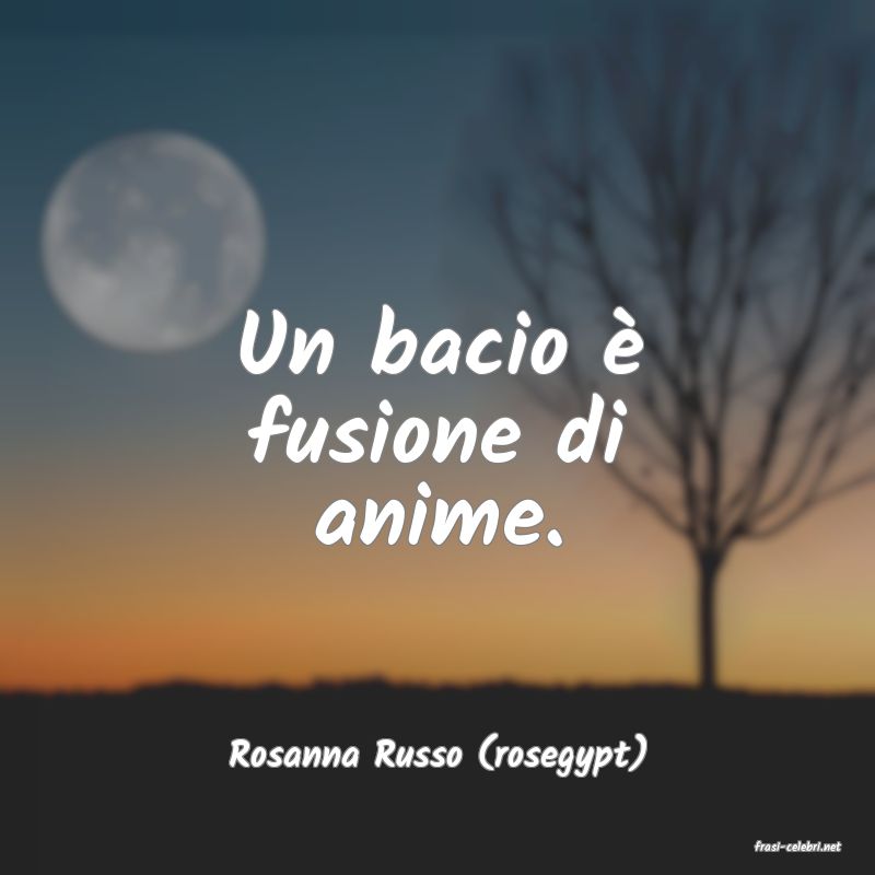 frasi di  Rosanna Russo (rosegypt)
