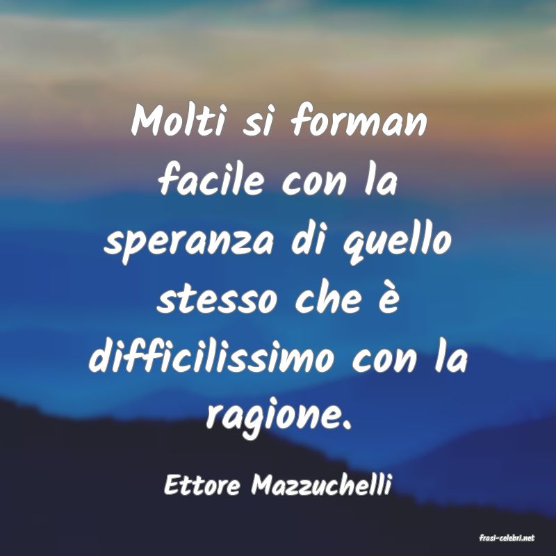 frasi di  Ettore Mazzuchelli
