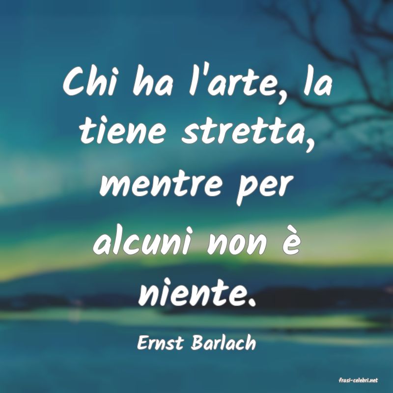 frasi di  Ernst Barlach
