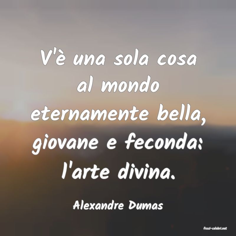 frasi di  Alexandre Dumas
