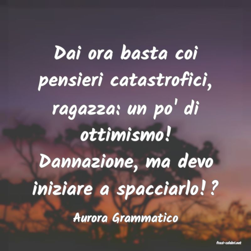 frasi di  Aurora Grammatico
