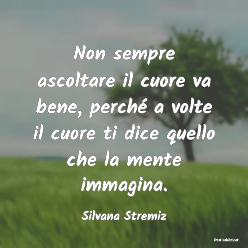frasi di  Silvana Stremiz
