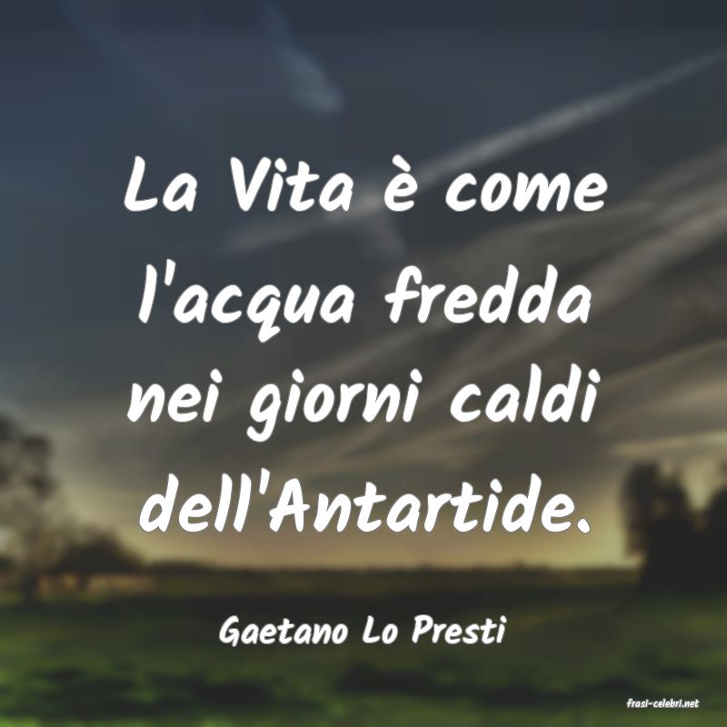 frasi di  Gaetano Lo Presti

