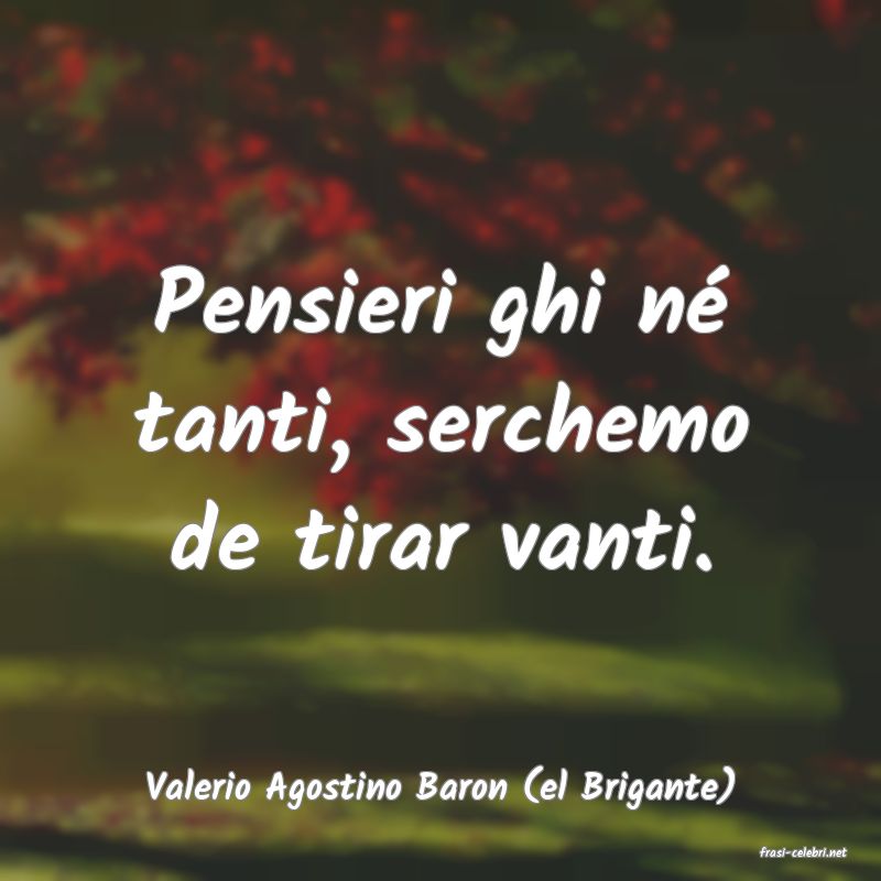 frasi di Valerio Agostino Baron (el Brigante)
