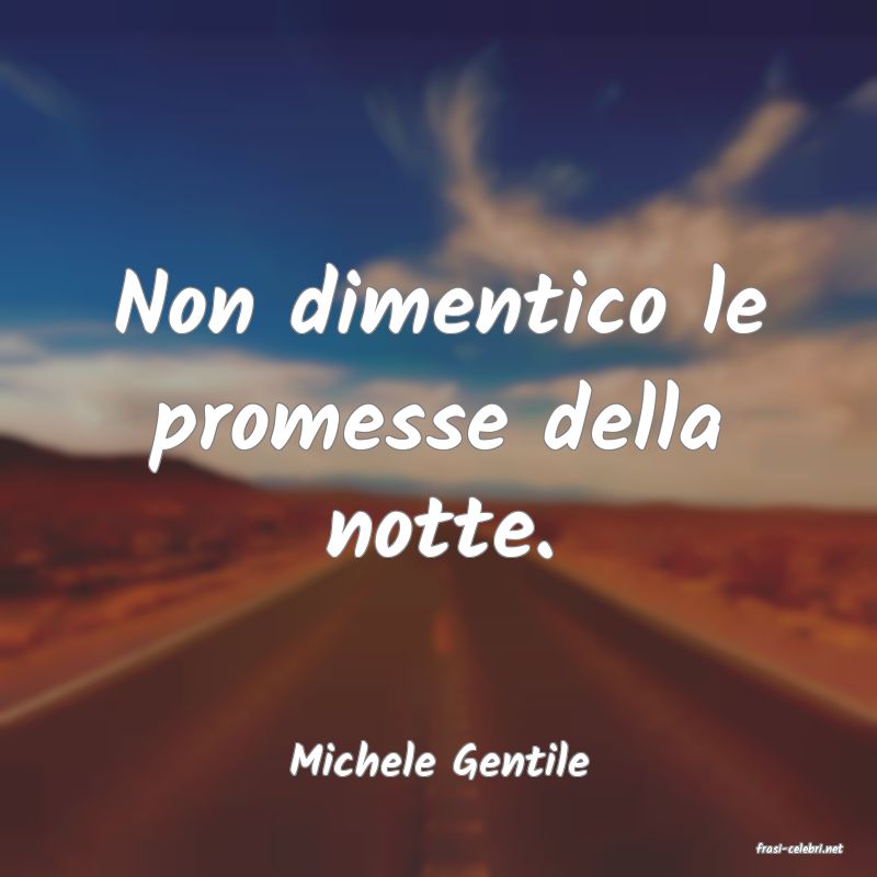 frasi di  Michele Gentile
