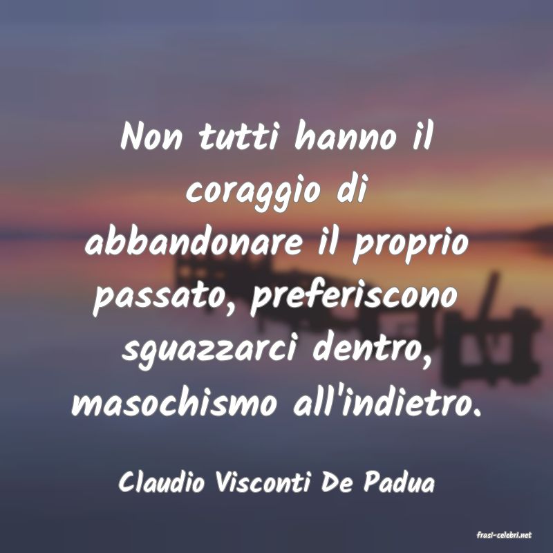 frasi di  Claudio Visconti De Padua
