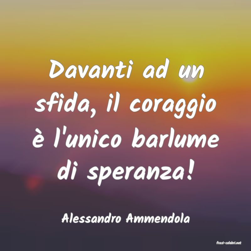 frasi di  Alessandro Ammendola
