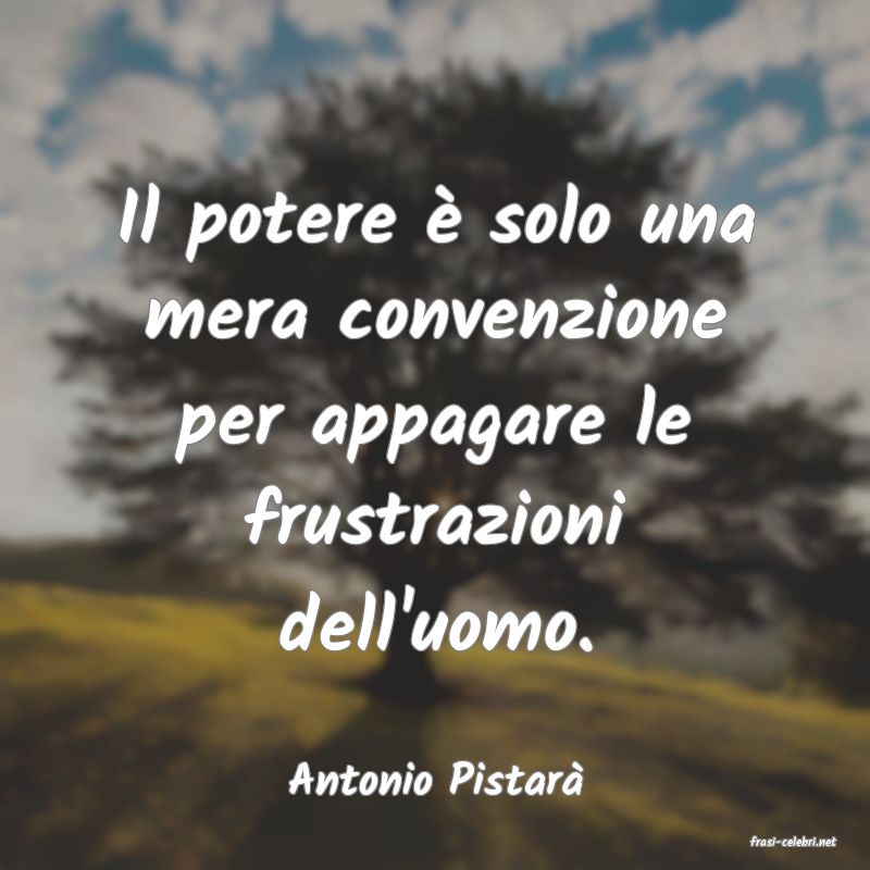 frasi di Antonio Pistar