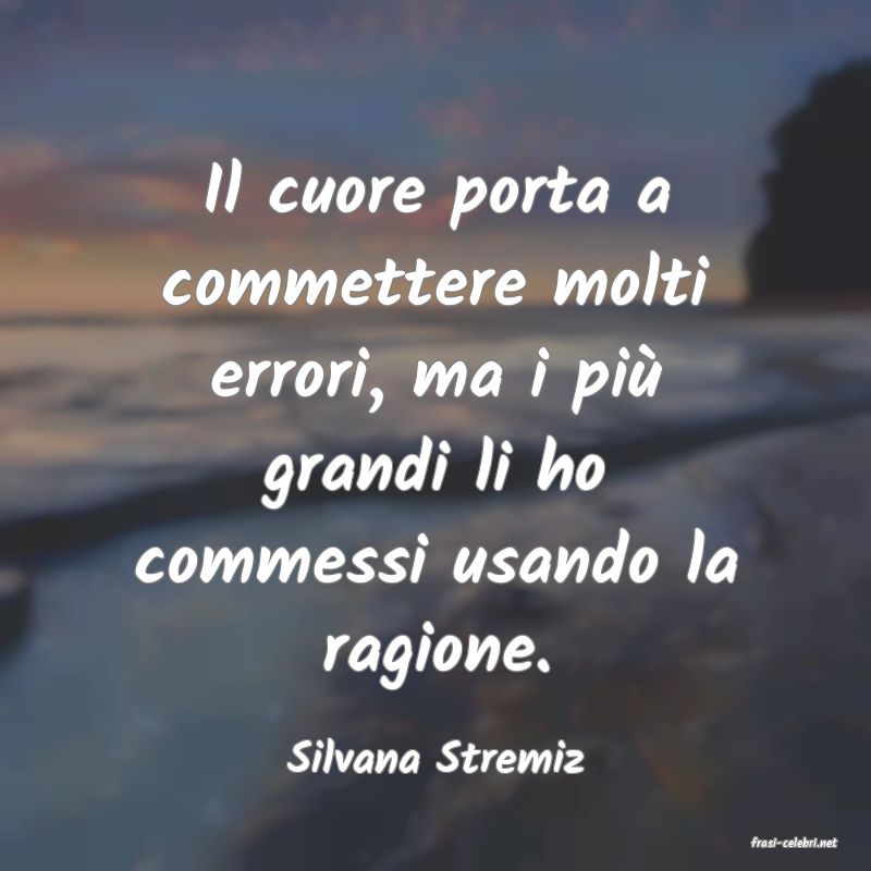 frasi di  Silvana Stremiz
