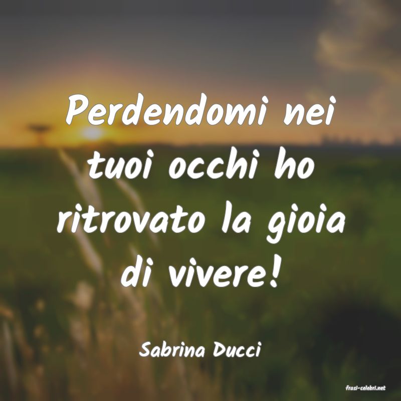 frasi di  Sabrina Ducci
