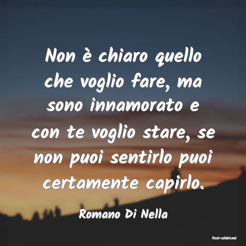 frasi di  Romano Di Nella

