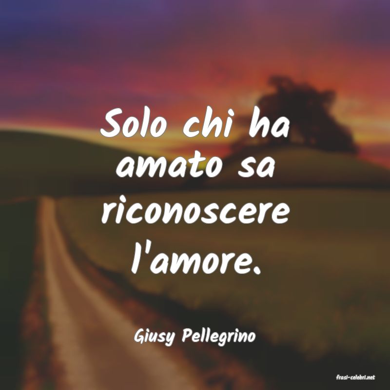 frasi di  Giusy Pellegrino

