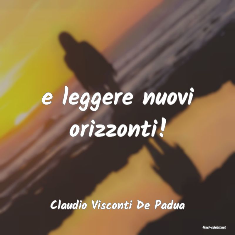 frasi di  Claudio Visconti De Padua
