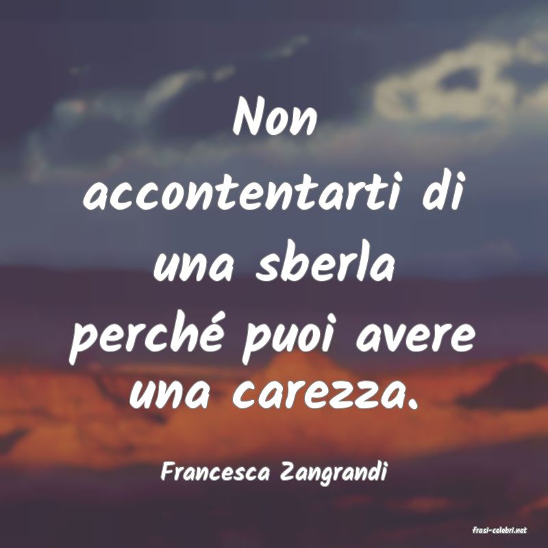 frasi di  Francesca Zangrandi
