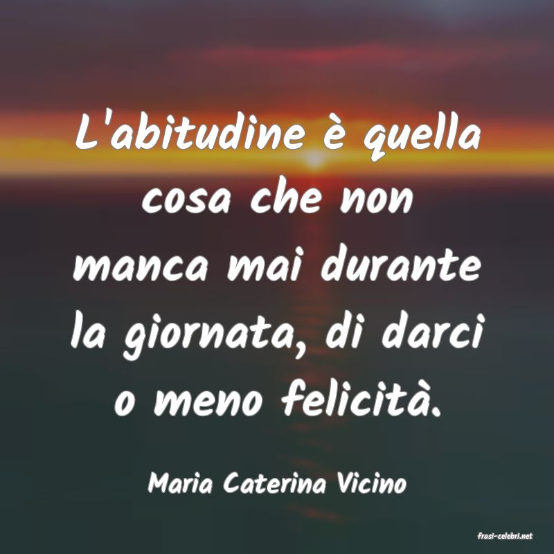 frasi di  Maria Caterina Vicino
