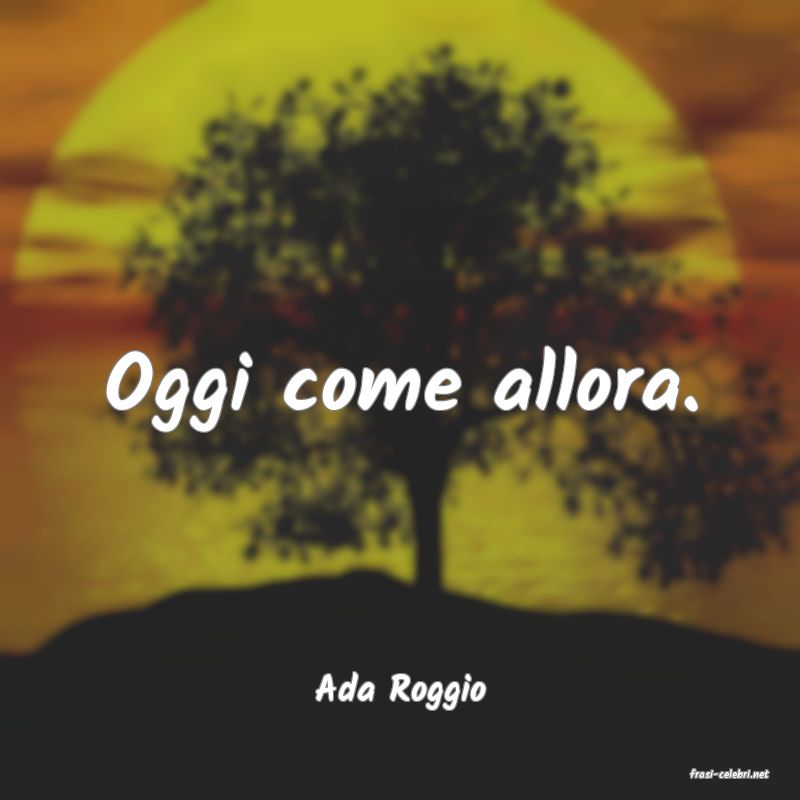 frasi di  Ada Roggio
