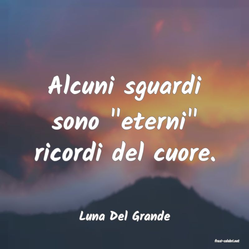 frasi di  Luna Del Grande
