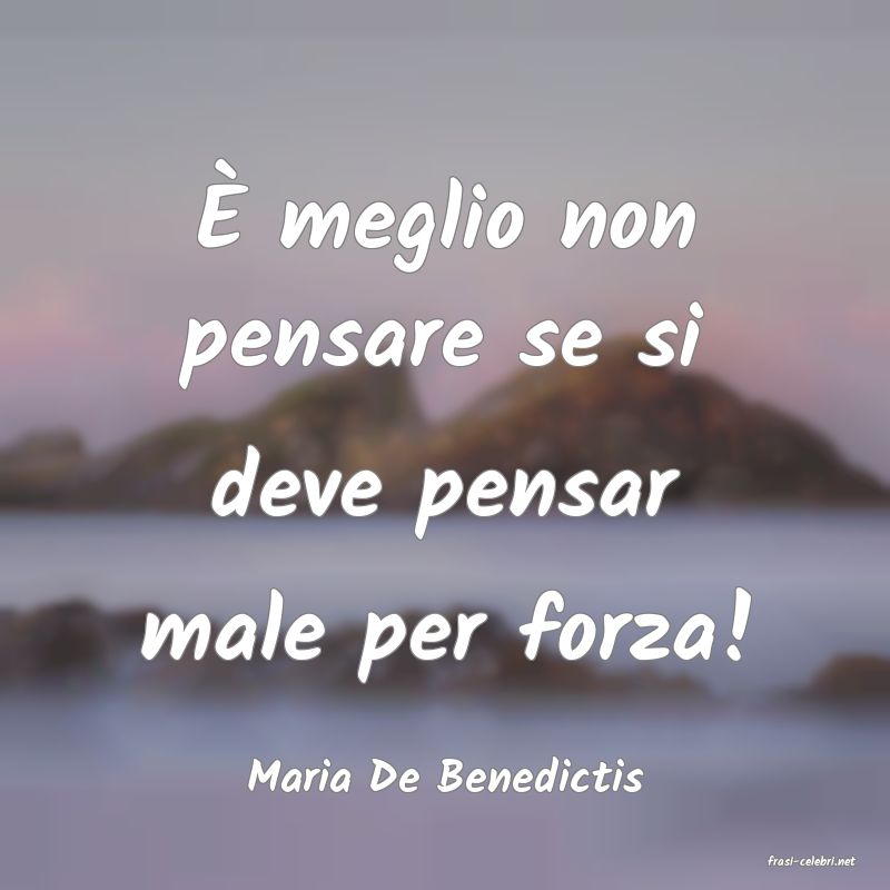 frasi di  Maria De Benedictis
