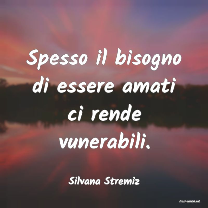 frasi di  Silvana Stremiz
