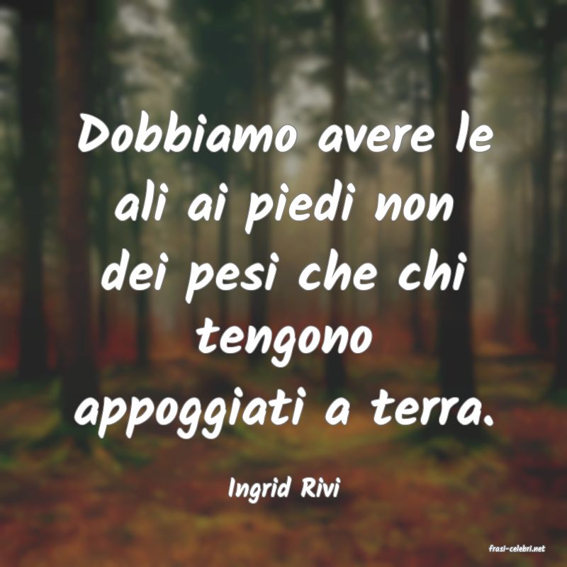 frasi di  Ingrid Rivi
