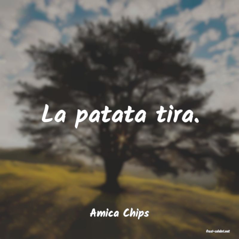 frasi di Amica Chips