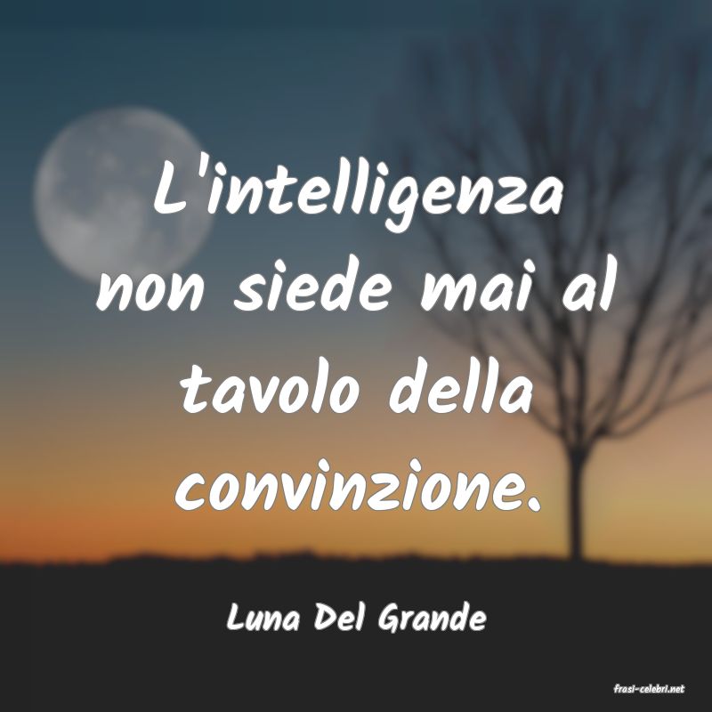 frasi di  Luna Del Grande
