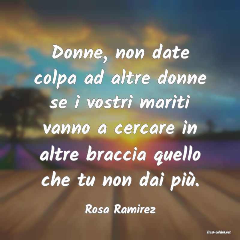 frasi di  Rosa Ramirez
