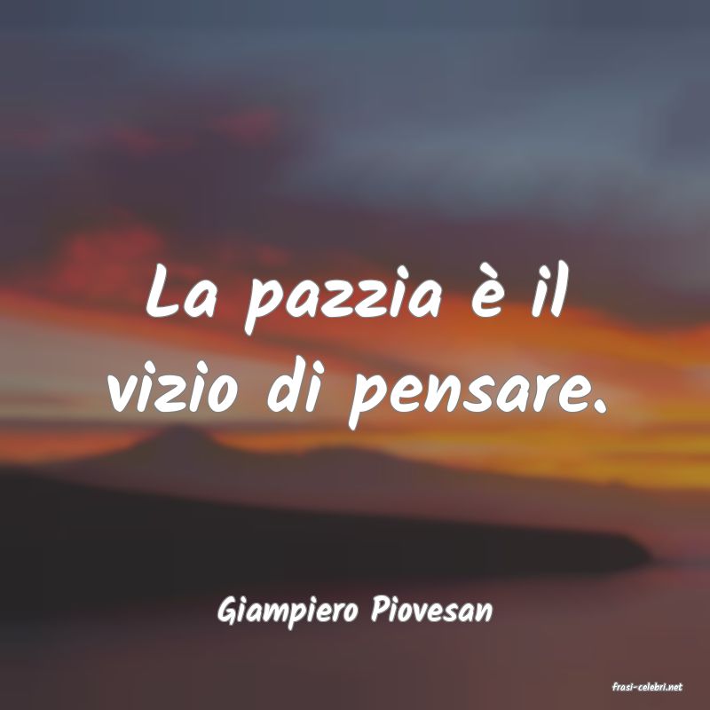 frasi di  Giampiero Piovesan
