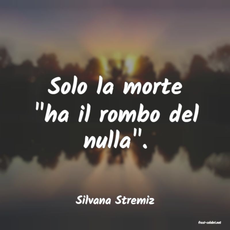 frasi di  Silvana Stremiz
