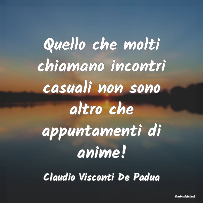 frasi di  Claudio Visconti De Padua
