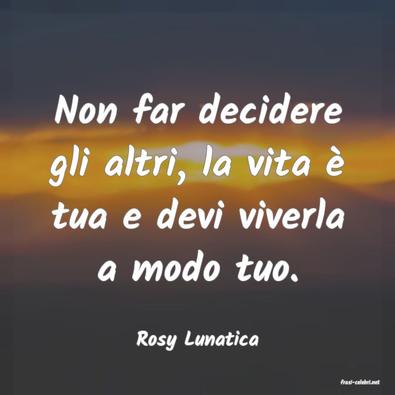 frasi di  Rosy Lunatica
