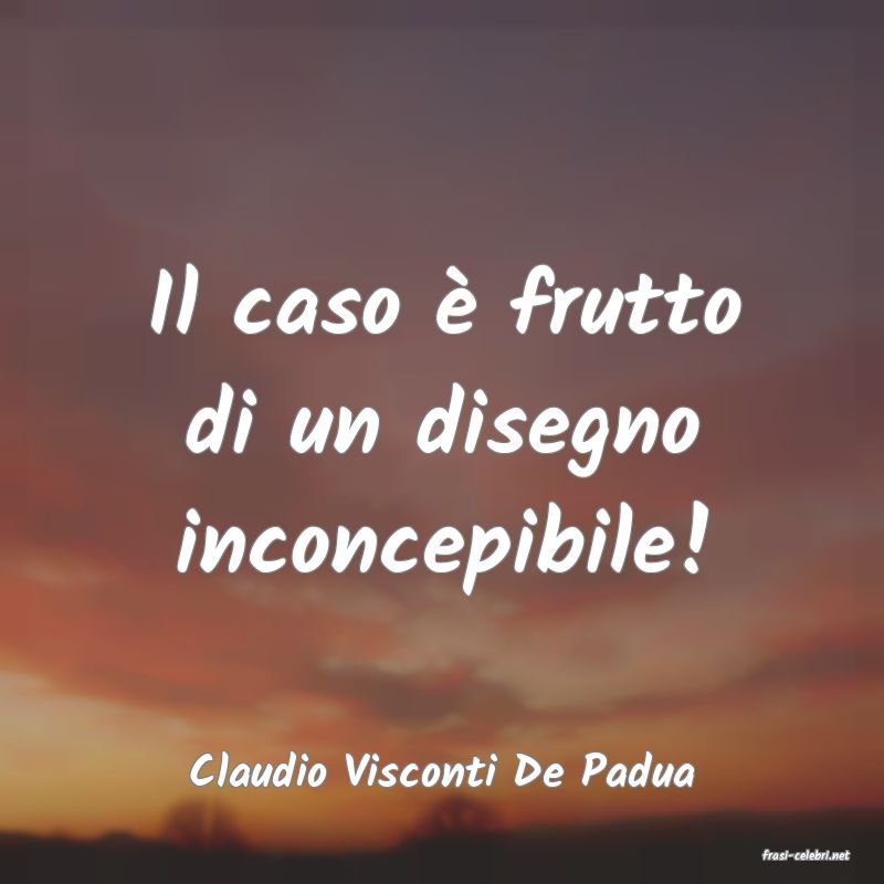 frasi di  Claudio Visconti De Padua
