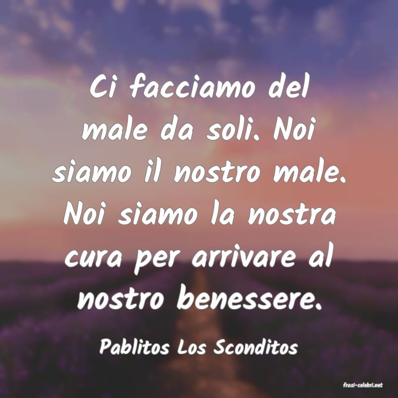 frasi di  Pablitos Los Sconditos
