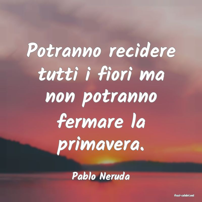 frasi di  Pablo Neruda
