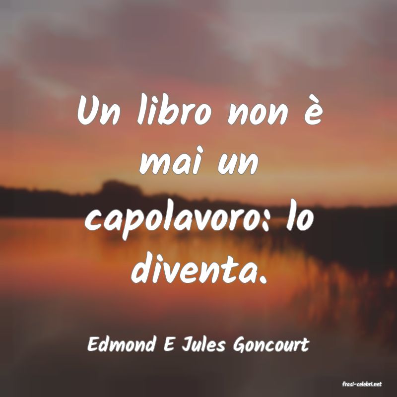 frasi di  Edmond E Jules Goncourt
