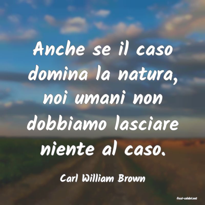 frasi di  Carl William Brown
