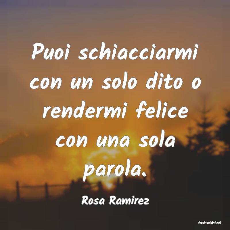 frasi di  Rosa Ramirez
