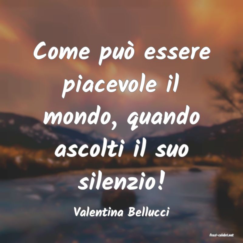 frasi di  Valentina Bellucci
