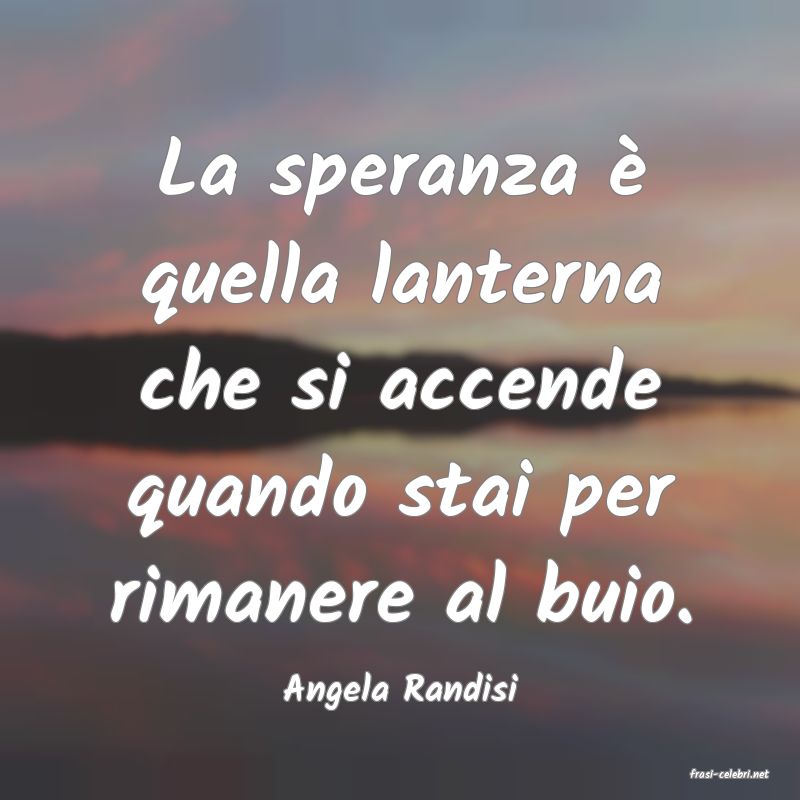 frasi di  Angela Randisi
