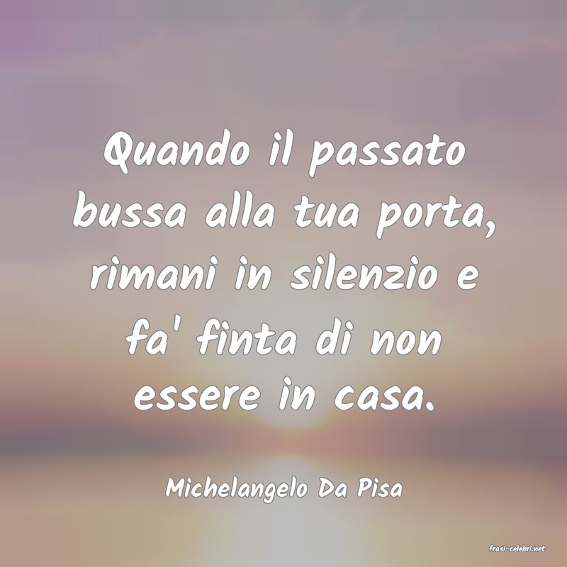 frasi di  Michelangelo Da Pisa
