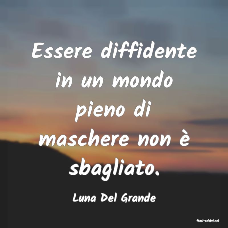 frasi di  Luna Del Grande
