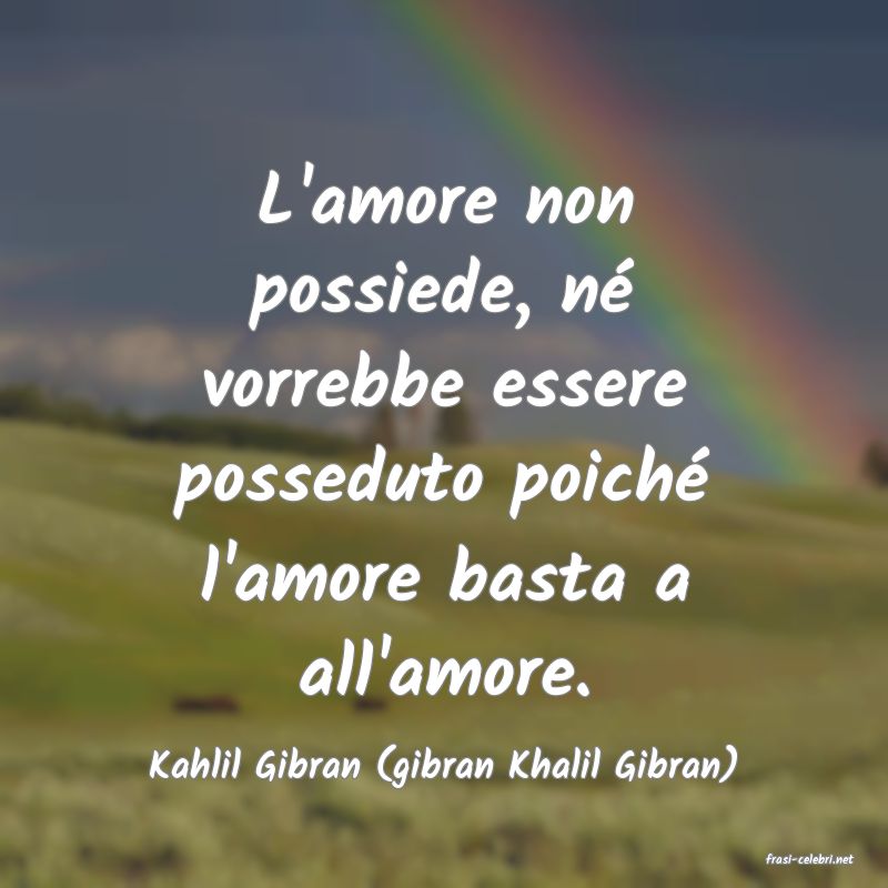 frasi di  Kahlil Gibran (gibran Khalil Gibran)
